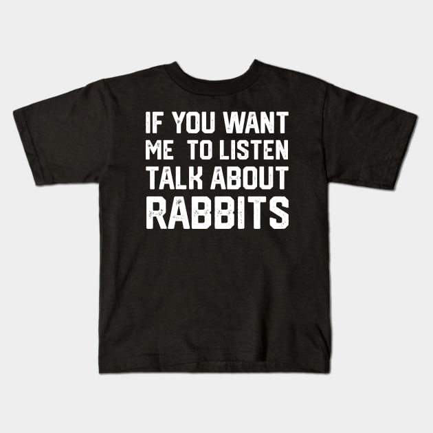 FUNNY IF YOU WANT ME TO LISTEN TALK ABOUT RABBITS Kids T-Shirt by spantshirt